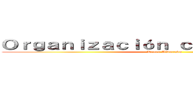 Ｏｒｇａｎｉｚａｃｉóｎ ｃｏｍｕｎｉｔａｒｉａ (Kenet Alvarado)