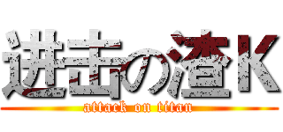 进击の渣Ｋ (attack on titan)
