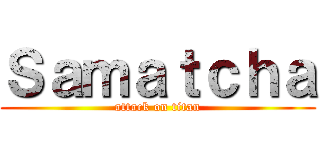 Ｓａｍａｔｃｈａ (attack on titan)