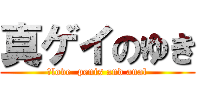 真ゲイのゆき (Ｉlove  penis and anal)