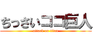 ちっさいココ巨人 (attack on titan)