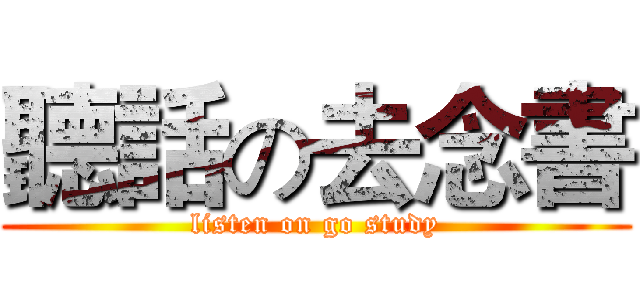 聽話の去念書 (listen on go study)