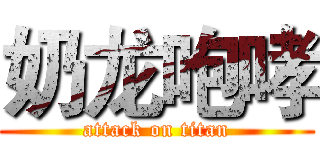 奶龙咆哮 (attack on titan)