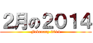 ２月の２０１４ (February 2014)