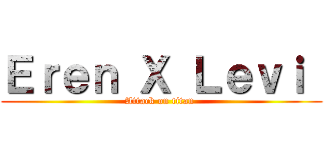 Ｅｒｅｎ Ｘ Ｌｅｖｉ  (Attack on titan )