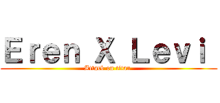 Ｅｒｅｎ Ｘ Ｌｅｖｉ  (Attack on titan )