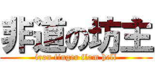 非道の坊主 (iron finger flom hell)