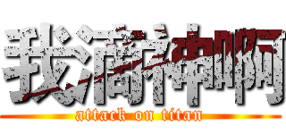 我滴神啊 (attack on titan)