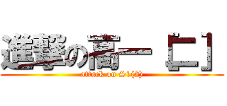進撃の高一［二］ (attack on S1(2))