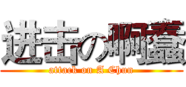 进击の啊蠢 (attack on A Chun)