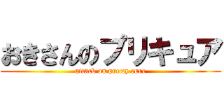 おきさんのプリキュア (attack on pretty cure)