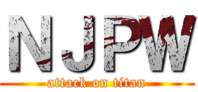 ＮＪＰＷ (attack on titan)
