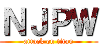 ＮＪＰＷ (attack on titan)