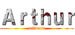 Ａｒｔｈｕｒ (milward)