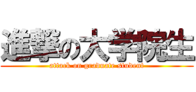 進撃の大学院生 (attack on graduate student)