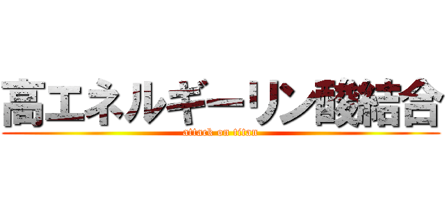 高エネルギーリン酸結合 (attack on titan)