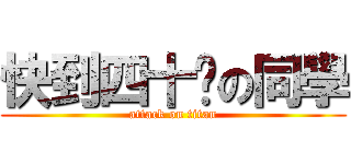 快到四十歲の同學 (attack on titan)