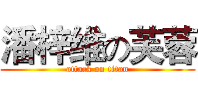 潘梓维の芙蓉 (attack on titan)