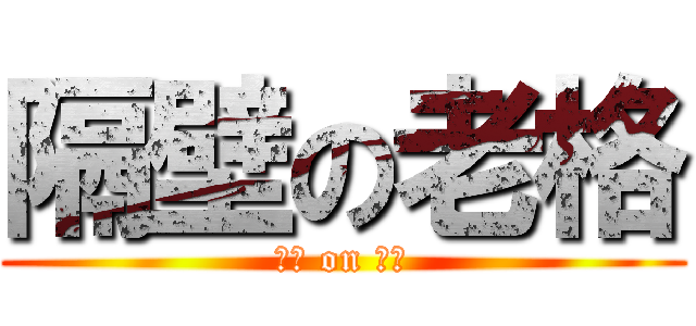 隔壁の老格 (葛屁 on 老格)