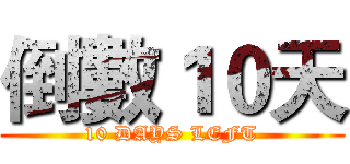 倒數１０天 (10 DAYS LEFT)