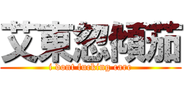 艾東忽傾茄 (i dont fucking care)
