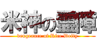 米神の霊障 (vengeance of Rice Deity)