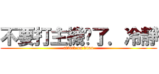 不要打主機摔了．冷靜 (attack on titan)