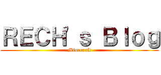 ＲＥＣＨ'ｓ Ｂｌｏｇ (Minecraft)