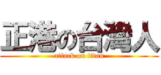 正港の台灣人 (attack on titan)