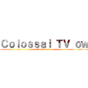 Ｃｏｌｏｓｓａｌ ＴＶ ｏｗ (Caio Ciappina)