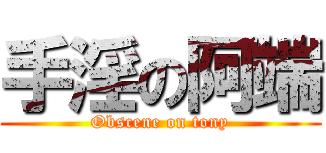 手淫の阿端 (Obscene on tony)