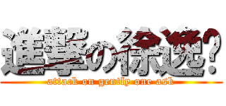 進撃の徐逸雯 (attack on gently one ask)
