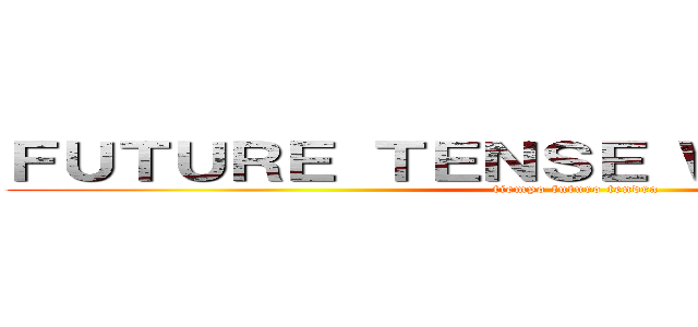 ＦＵＴＵＲＥ ＴＥＮＳＥ ＷＩＬＬ ＨＡＶＥ (tiempo futuro tendra)