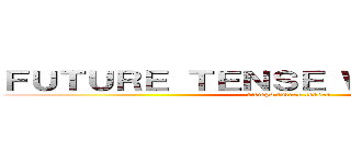 ＦＵＴＵＲＥ ＴＥＮＳＥ ＷＩＬＬ ＨＡＶＥ (tiempo futuro tendra)