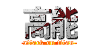 高能 (attack on titan)