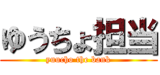 ゆうちょ担当 (yuucho the bank)