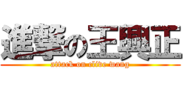 進撃の王興正 (attack on clive wang)