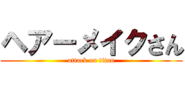 ヘアーメイクさん (attack on titan)