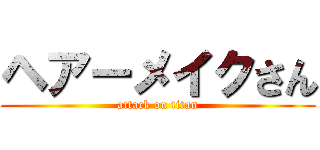 ヘアーメイクさん (attack on titan)