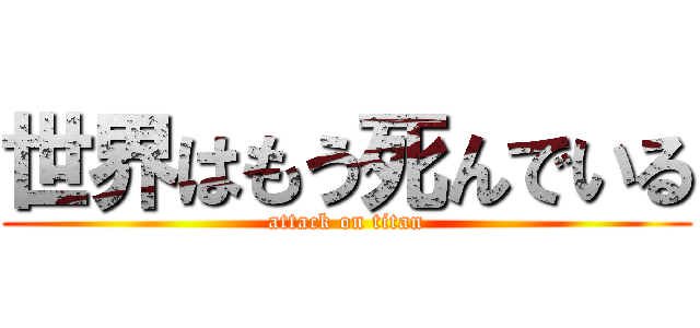 世界はもう死んでいる (attack on titan)