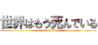 世界はもう死んでいる (attack on titan)
