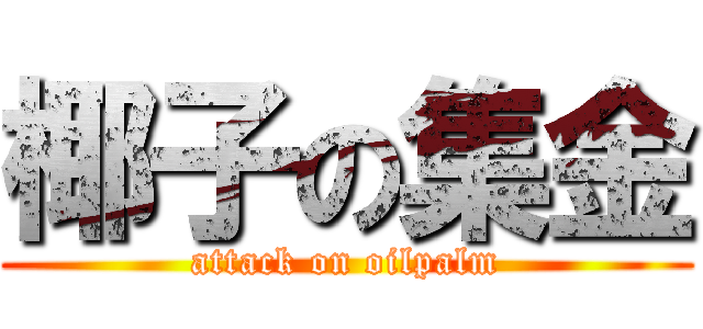 椰子の集金 (attack on oilpalm)