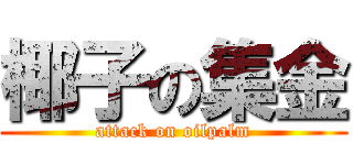 椰子の集金 (attack on oilpalm)