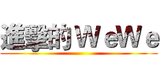 進擊的 ＷｅＷｅ ()