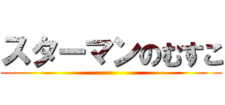 スターマンのむすこ ()