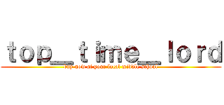 ｔｏｐ＿ｔｉｍｅ＿ｌｏｒｄ (buy now at your local middle school)