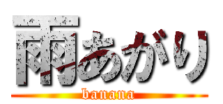 雨あがり (banana)