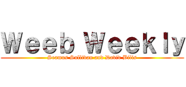 Ｗｅｅｂ Ｗｅｅｋｌｙ (Seamus Sullivan and David Bilis)