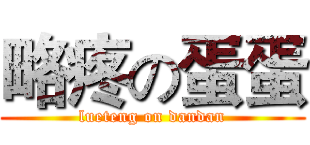 略疼の蛋蛋 (lueteng on dandan)