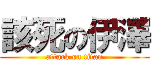 該死の伊澤 (attack on titan)